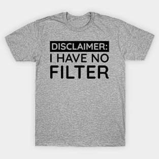 I have no filter T-Shirt